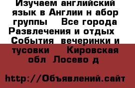 Изучаем английский язык в Англии.н абор группы. - Все города Развлечения и отдых » События, вечеринки и тусовки   . Кировская обл.,Лосево д.